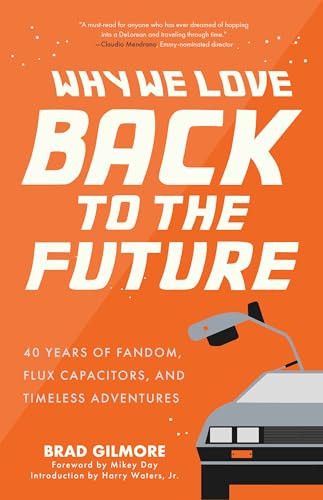 Why We Love Back to the Future (40 Years of Fandom, Flux Capacitors, and Timeless Adventures (Pop Classics, Sci-fi Trivia)) by Brad Gilmore, 9781684817870