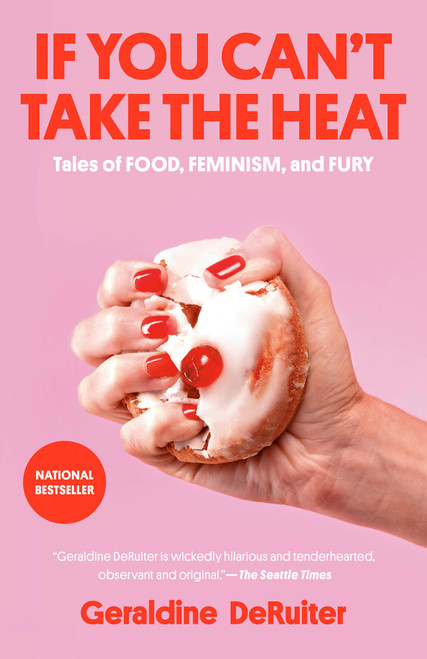 If You Can't Take the Heat (Tales of Food, Feminism, and Fury) - 9780593444504 by Geraldine DeRuiter, 9780593444504