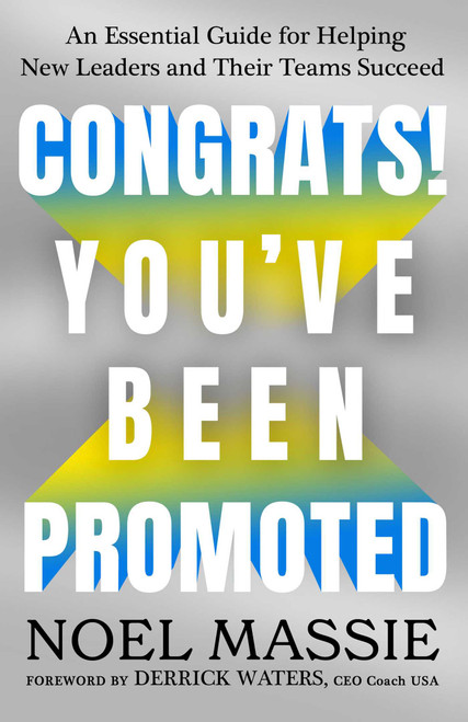 Congrats! You've Been Promoted (An Essential Guide for Helping New Leaders and Their Teams Succeed) by Noel Massie, 9781637633991