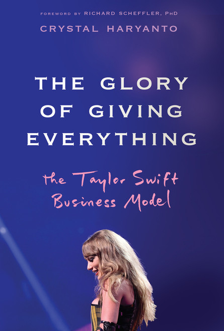 The Glory of Giving Everything (The Taylor Swift Business Model) by Crystal Haryanto, Richard Scheffler, 9781394331444