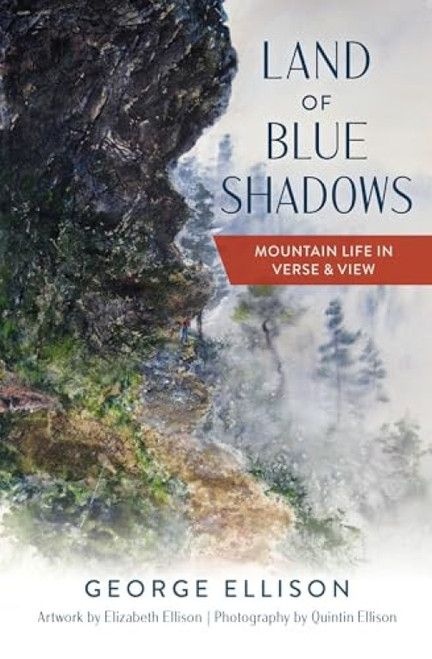 Land of Blue Shadows (Mountain Life in Verse & View) by George Ellison, Elizabeth Ellison, Quintin Ellison, 9781467157971