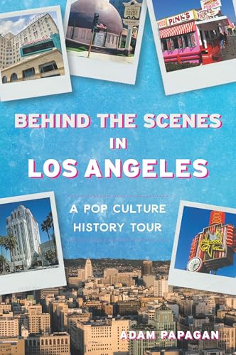 Behind the Scenes in Los Angeles (A Pop Culture History Tour) by Adam Papagan, 9781467159210