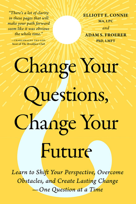 Change Your Questions, Change Your Future - 9781401995744 by Elliott E. Connie, MA, LPC, Adam S. Froerer, PhD, LMFT, 9781401995744