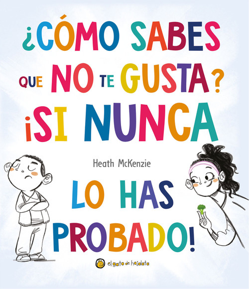 ¿Cómo sabes que no te gusta? ¡Si nunca lo has probado! / You Don't Have to Like It, You Just Have to Eat It (Spanish Edition) by Heath McKenzie, 9789878208978