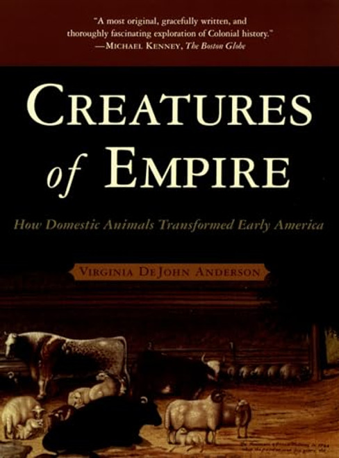 Creatures of Empire (How Domestic Animals Transformed Early America) by Virginia DeJohn Anderson, 9780195304466