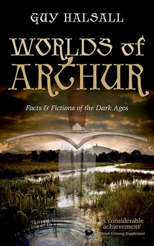 Worlds of Arthur (Facts and Fictions of the Dark Ages) by Guy Halsall, 9780198700845