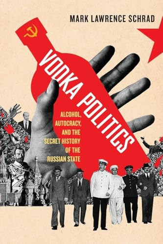 Vodka Politics (Alcohol, Autocracy, and the Secret History of the Russian State) by Mark Lawrence Schrad, 9780190468811