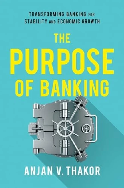 The Purpose of Banking (Transforming Banking for Stability and Economic Growth) by Anjan V. Thakor, 9780190919535