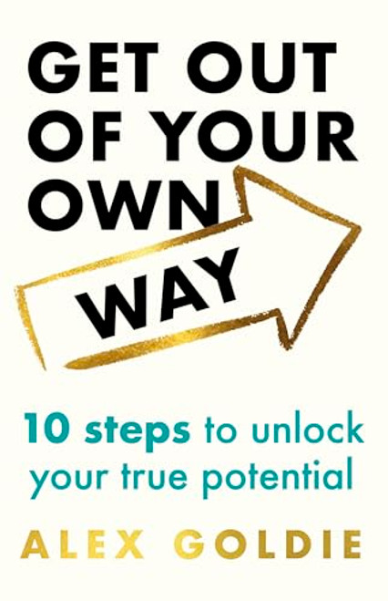 Get Out of Your Own Way (10 steps to unlock your true potential) by Alex Goldie, 9781035420049