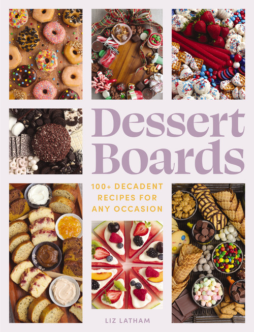 Dessert Boards (100+ Decadent Recipes for Any Occasion) by Elizabeth Latham, 9781400340774