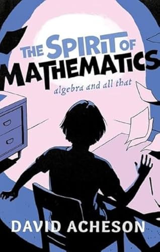 The Spirit of Mathematics (Algebra and all that) by David Acheson, 9780192845085