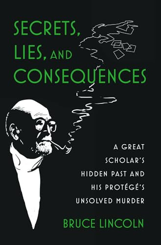 Secrets, Lies, and Consequences (A Great Scholar's Hidden Past and his Protégé's Unsolved Murder) by Bruce Lincoln, 9780197689103