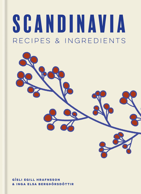 Scandinavia: Recipes and Ingredients by Gísli Egill Hrafnsson, Inga Elsa Bergþórsdóttir, 9781840919387