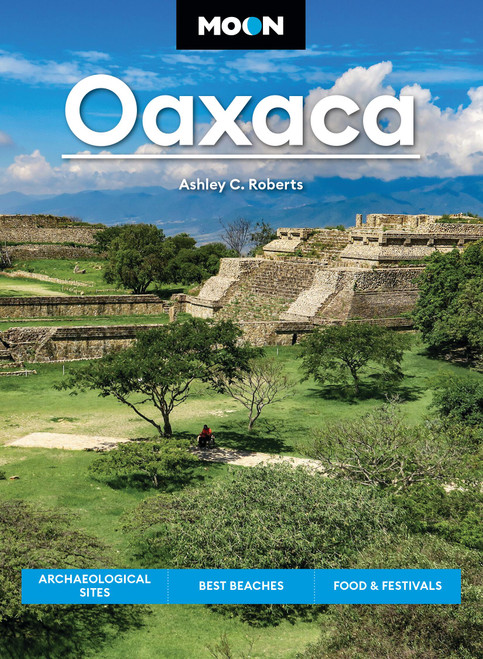 Moon Oaxaca (Archaeological Sites, Best Beaches, Food & Festivals) by Ashley C. Roberts, Moon Travel Guides, 9798886471243