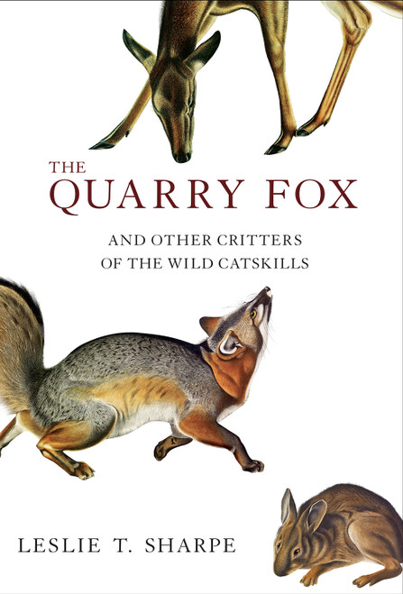 The Quarry Fox (And Other Critters of the Wild Catskills) by Leslie T. Sharpe, 9781468312478