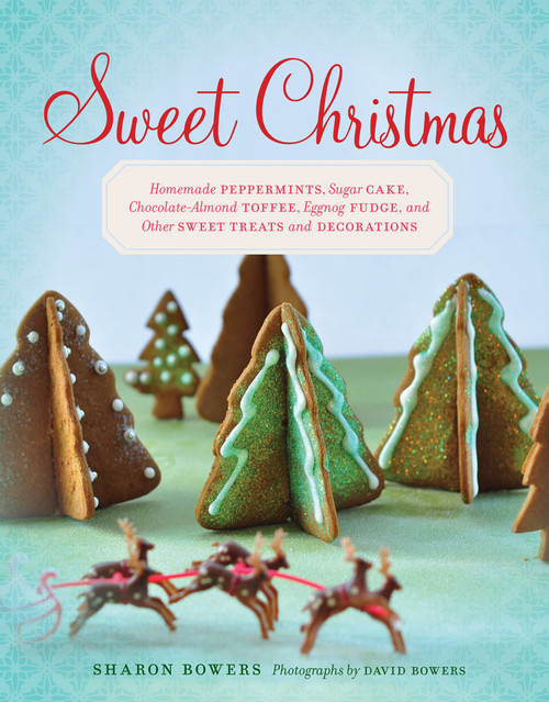 Sweet Christmas (Homemade Peppermints, Sugar Cake, Chocolate-Almond Toffee, Eggnog Fudge, and Other Sweet Treats and Decorations) by Sharon Bowers, David Bowers, 9781617690006