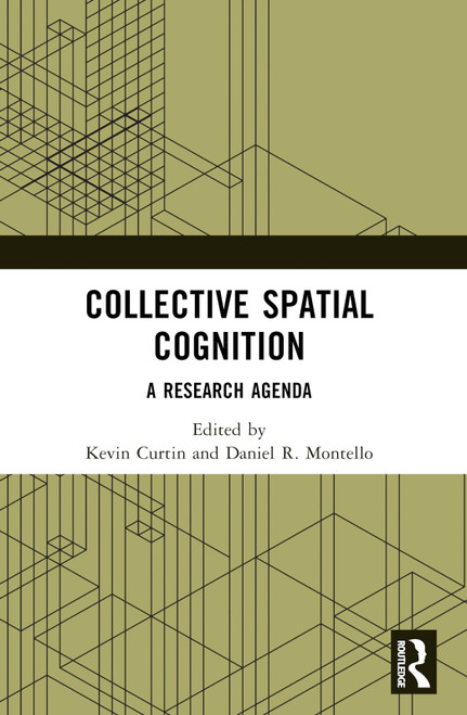 Collective Spatial Cognition (A Research Agenda) by Kevin Curtin, Daniel R. Montello, 9781032065434