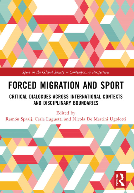 Forced Migration and Sport (Critical Dialogues across International Contexts and Disciplinary Boundaries) by Ramón Spaaij, Carla Luguetti, Nicola De Martini Ugolotti, 9781032553382