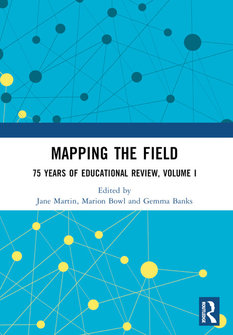 Mapping the Field (75 Years of Educational Review, Volume I) by Jane Martin, Marion Bowl, Gemma Banks, 9781032517353