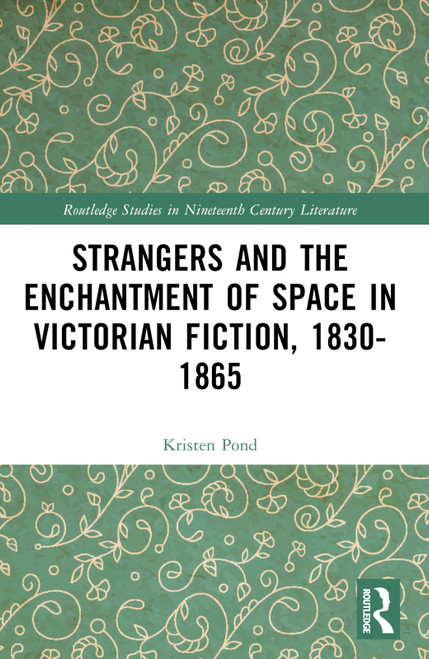 Strangers and the Enchantment of Space in Victorian Fiction, 1830-1865 by Kristen Pond, 9781032249322