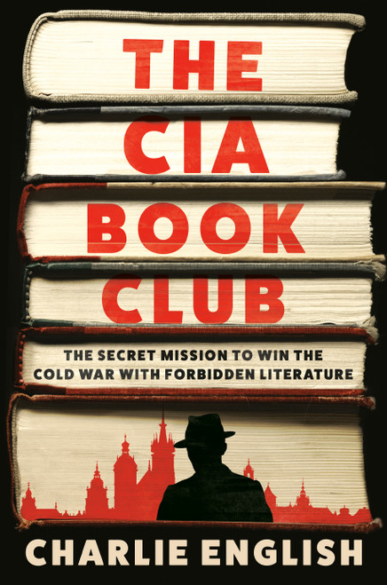 The CIA Book Club (The Secret Mission to Win the Cold War with Forbidden Literature) by Charlie English, 9780593447901