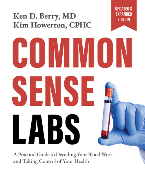 Common Sense Labs (A Practical Guide to Decoding Your Blood Work and Taking Control of Your Health (Updated and Expanded Edition)) by Ken Berry, Kim Howerton, 9781628606010