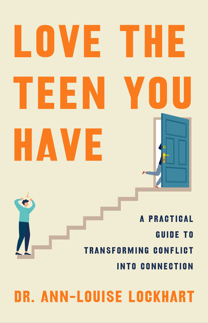 Love the Teen You Have (A Practical Guide to Transforming Conflict into Connection) by Dr. Ann-Louise Lockhart, 9781250361004