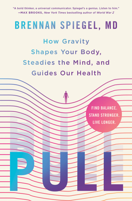 Pull (How Gravity Shapes Your Body, Steadies the Mind, and Guides Our Health) by Brennan Spiegel, 9781250371386