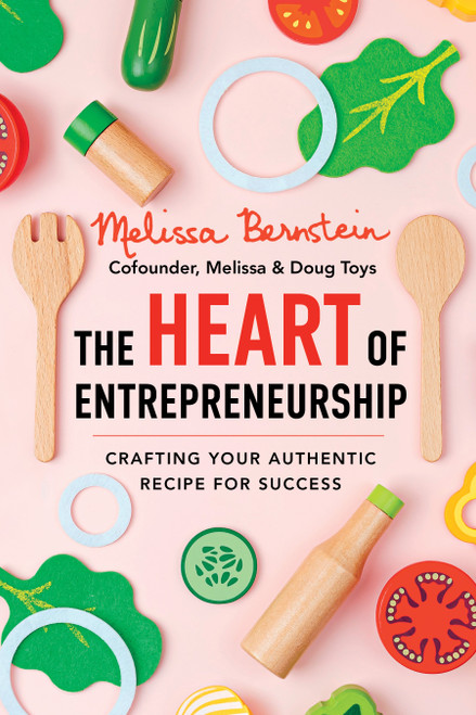 The Heart of Entrepreneurship (Crafting Your Authentic Recipe for Success) by Melissa Bernstein, 9781649633897