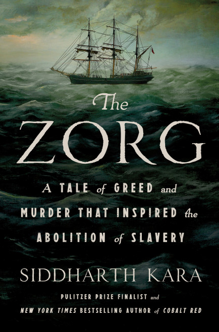 The Zorg (A Tale of Greed and Murder That Inspired the Abolition of Slavery) by Siddharth Kara, 9781250348227