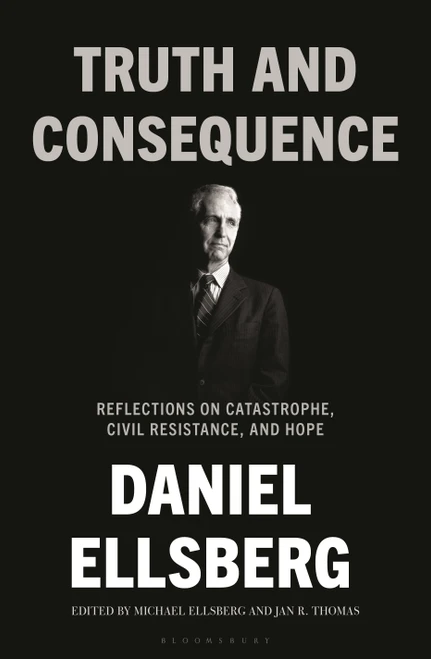 Truth and Consequence (Reflections on Catastrophe, Civil Resistance, and Hope) by Daniel Ellsberg, Michael Ellsberg, Jan R. Thomas, 9781639735518