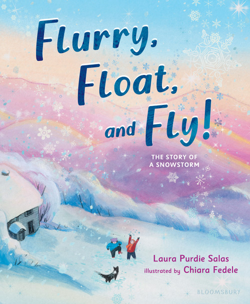 Flurry, Float, and Fly! (The Story of a Snowstorm) by Laura Purdie Salas, Chiara Fedele, 9781547603503