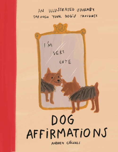 Dog Affirmations (An Illustrated Journey Through Your Dog's Thoughts) by Andrea Cáceres, 9781639736881