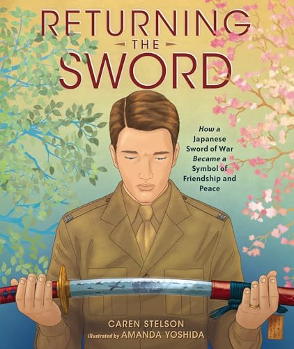 Returning the Sword (How a Japanese Sword of War Became a Symbol of Friendship and Peace) by Caren Stelson, Amanda Yoshida, 9798765611531