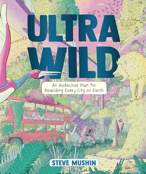 Ultrawild (An Audacious Plan for Rewilding Every City on Earth) - 9798765647073 by Steve Mushin, Steve Mushin, 9798765647073