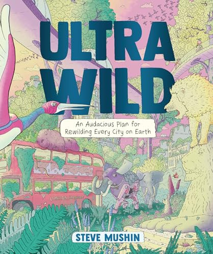 Ultrawild (An Audacious Plan for Rewilding Every City on Earth) - 9798765647073 by Steve Mushin, Steve Mushin, 9798765647073