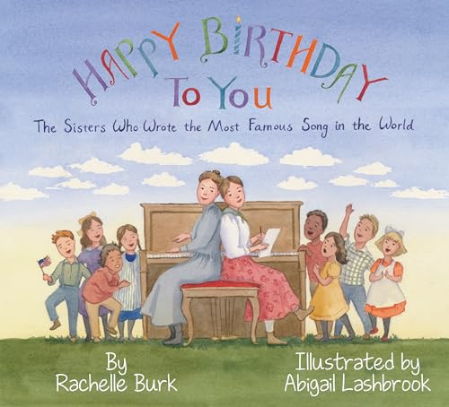 Happy Birthday to You! (The Sisters Who Wrote the Most Famous Song in the World) by Rachelle Burk, Abigail Lashbrook, 9781954354340