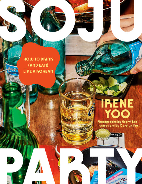 Soju Party (How to Drink (and Eat!) Like a Korean: A Cookbook) by Irene Yoo, 9780593802946