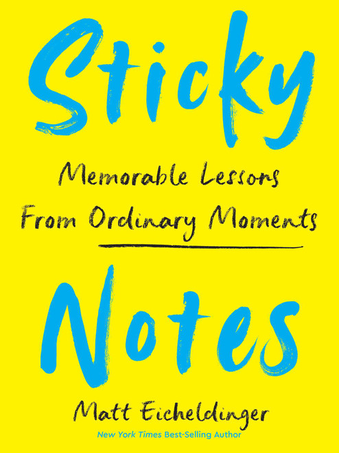 Sticky Notes (Memorable Lessons from Ordinary Moments) by Matthew Eicheldinger, 9781524894351