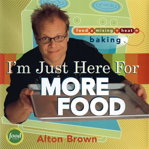 I'm Just Here for More Food (Food x Mixing + Heat = Baking) by Alton Brown, 9781584793410