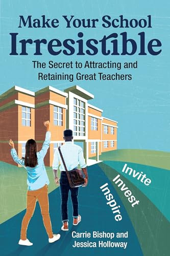 Make Your School Irresistible (The Secret to Attracting and Retaining Great Teachers) by Carrie Bishop, Jessica Holloway, 9781416633525