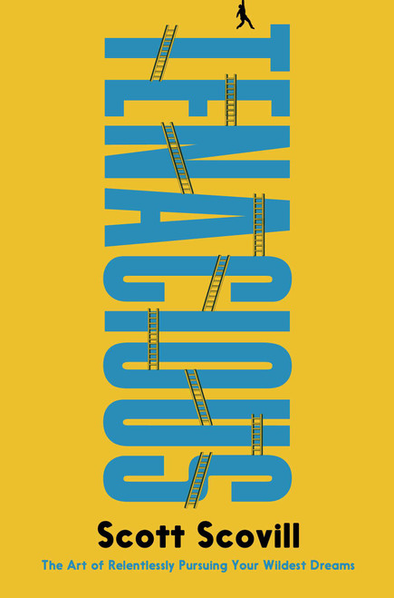 Tenacious (The Art of Relentlessly Pursuing Your Wildest Dreams) by Scott Scovill, 9781637633878