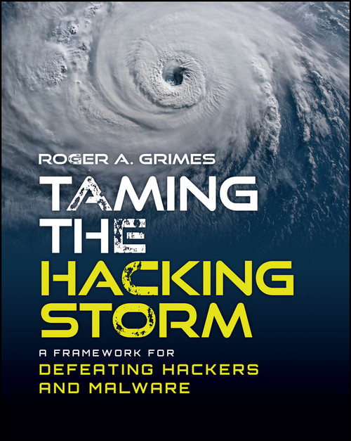 Taming the Hacking Storm (A Framework for Defeating Hackers and Malware) by Roger A. Grimes, 9781394349586