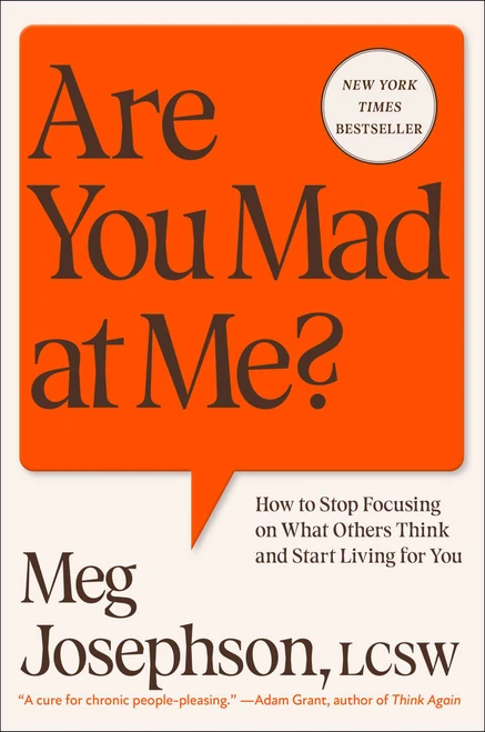Are You Mad at Me? (How to Stop Focusing on What Others Think and Start Living for You) by Meg Josephson, 9781668082461