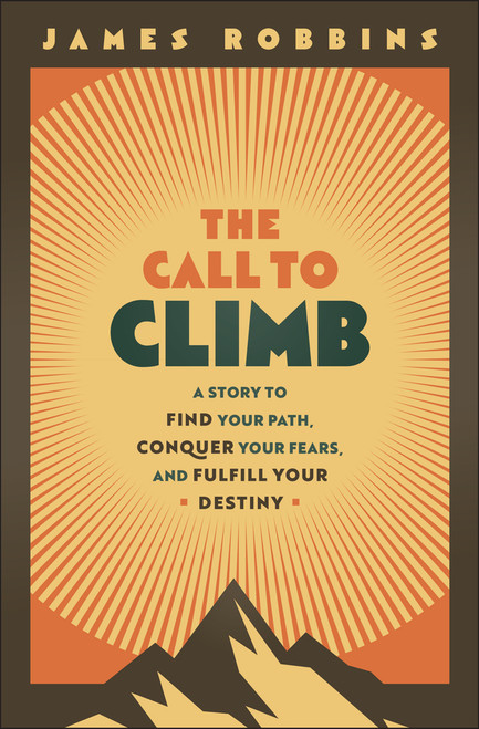 The Call to Climb (A Story to Find Your Path, Conquer Your Fears, and Fulfill Your Destiny) by James Robbins, 9781394318421