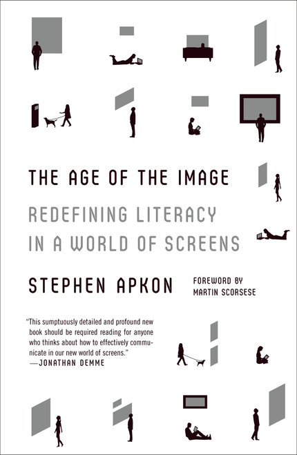 The Age of the Image (Redefining Literacy in a World of Screens) by Stephen Apkon, Martin Scorsese, 9780374534509