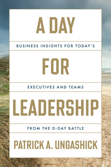 A Day for Leadership (Business Insights for Today's Executives and Teams from the D-Day Battle) by Patrick A. Ungashick, 9781639081240