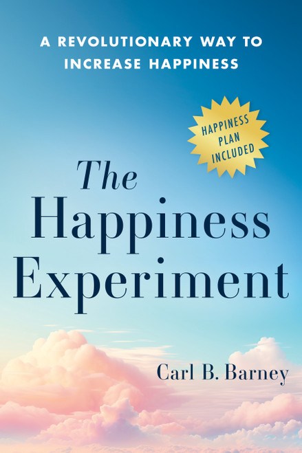 The Happiness Experiment (A Revolutionary Way to Increase Happiness) by Carl B. Barney, 9798886452891