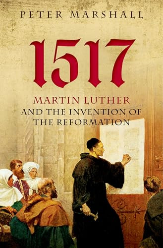 1517 (Martin Luther and the Invention of the Reformation) by Peter Marshall, 9780199682010