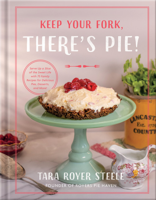 Keep Your Fork, There's Pie! (Serve Up a Slice of the Sweet Life with 75 Family Recipes for Delicious Pies, Desserts, and More!) by Tara Royer Steele, Lori Sparkman, 9780736989824